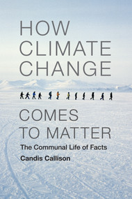 How Climate Change Comes to Matter (The Communal Life of Facts) by Candis Callison, 9780822357872