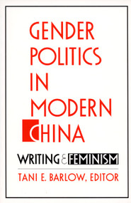 Gender Politics in Modern China (Writing and Feminism) by Tani Barlow, 9780822313892