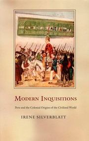 Modern Inquisitions (Peru and the Colonial Origins of the Civilized World) by Irene Silverblatt, 9780822334170