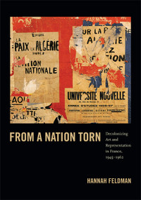 From a Nation Torn (Decolonizing Art and Representation in France, 1945-1962) by Hannah Feldman, 9780822353713