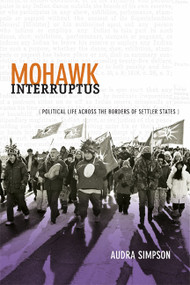 Mohawk Interruptus (Political Life Across the Borders of Settler States) by Audra Simpson, 9780822356554