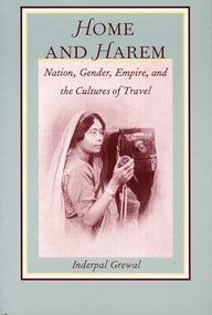 Home and Harem (Nation, Gender, Empire and the Cultures of Travel) by Inderpal Grewal, 9780822317401