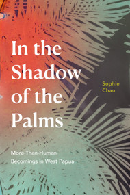 In the Shadow of the Palms (More-Than-Human Becomings in West Papua) by Sophie Chao, 9781478018247