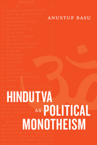 Hindutva as Political Monotheism by Anustup Basu, 9781478010944