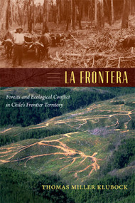 La Frontera (Forests and Ecological Conflict in Chile's Frontier Territory) by Thomas Miller Klubock, 9780822356035