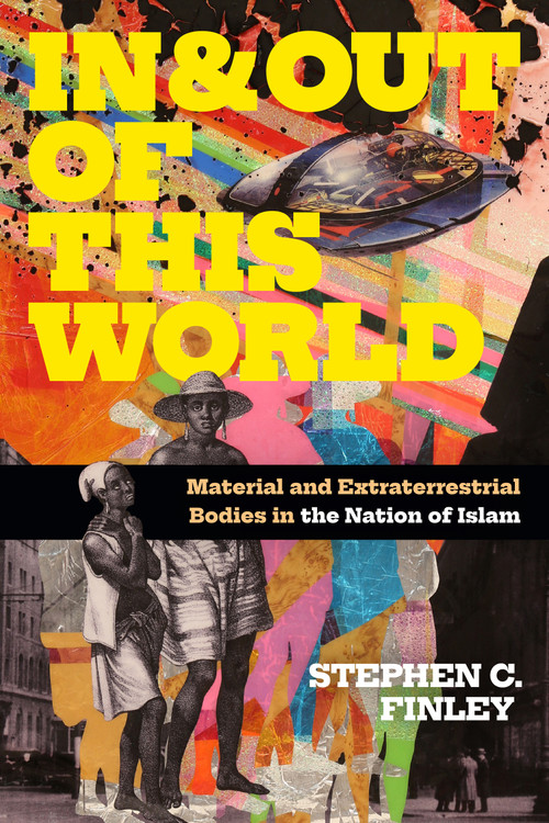 In and Out of This World (Material and Extraterrestrial Bodies in the Nation of Islam) by Stephen C. Finley, 9781478016137