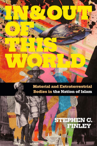 In and Out of This World (Material and Extraterrestrial Bodies in the Nation of Islam) - 9781478018773 by Stephen C. Finley, 9781478018773