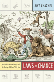 Laws of Chance (Brazil's Clandestine Lottery and the Making of Urban Public Life) by Amy Chazkel, 9780822349884