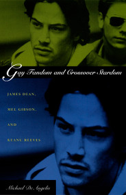 Gay Fandom and Crossover Stardom (James Dean, Mel Gibson, and Keanu Reeves) by Michael DeAngelis, 9780822327387