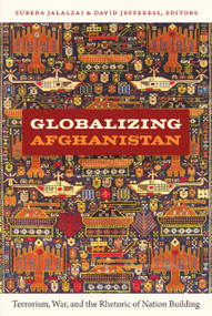 Globalizing Afghanistan (Terrorism, War, and the Rhetoric of Nation Building) by Zubeda Jalalzai, David Jefferess, 9780822350149