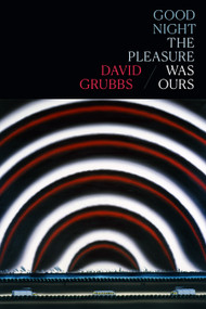 Good night the pleasure was ours by David Grubbs, 9781478018179