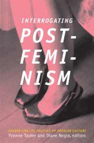 Interrogating Postfeminism (Gender and the Politics of Popular Culture) by Diane Negra, Yvonne Tasker, 9780822340324