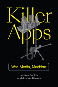 Killer Apps (War, Media, Machine) by Jeremy Packer, Joshua Reeves, 9781478006572