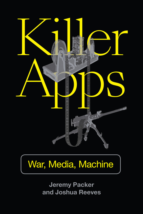 Killer Apps (War, Media, Machine) by Jeremy Packer, Joshua Reeves, 9781478006572