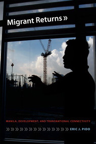 Migrant Returns (Manila, Development, and Transnational Connectivity) by Eric J. Pido, 9780822363699