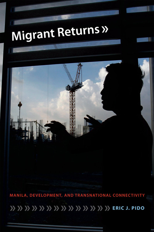 Migrant Returns (Manila, Development, and Transnational Connectivity) by Eric J. Pido, 9780822363699