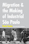 Migration and the Making of Industrial São Paulo by Paulo Fontes, 9780822361343