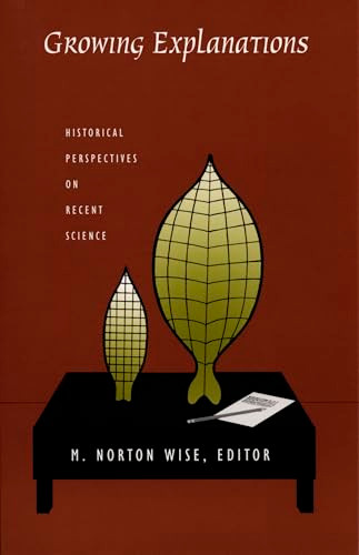 Growing Explanations (Historical Perspectives on Recent Science) by M. Norton Wise, 9780822333197