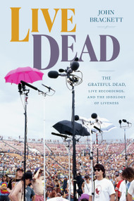 Live Dead (The Grateful Dead, Live Recordings, and the Ideology of Liveness) by John Brackett, 9781478025481