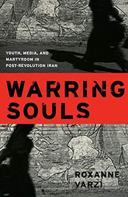Warring Souls (Youth, Media, and Martyrdom in Post-Revolution Iran) by Roxanne Varzi, 9780822337218