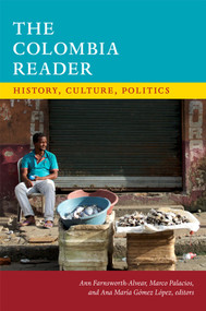 The Colombia Reader (History, Culture, Politics) by Ann Farnsworth-Alvear, Marco Palacios, Ana María Gómez López, 9780822362289