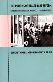 The Politics of Health Care Reform (Lessons from the Past, Prospects for the Future) by Gary S. Belkin, James A. Morone, 9780822314899