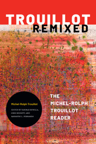 Trouillot Remixed (The Michel-Rolph Trouillot Reader) by Michel-Rolph Trouillot, Yarimar Bonilla, Greg Beckett, Mayanthi L. Fernando, 9781478014225