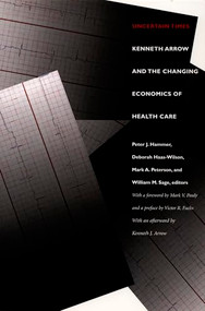Uncertain Times (Kenneth Arrow and the Changing Economics of Health Care) by Peter J. Hammer, Deborah Haas-Wilson, William M. Sage, Mark A. Peterson, 9780822332480