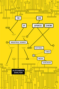 The End of Japanese Cinema (Industrial Genres, National Times, and Media Ecologies) by Alexander Zahlten, 9780822369448