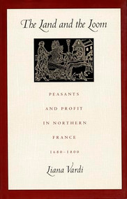 The Land and the Loom (Peasants and Profit in Northern France, 1680-1800) by Liana Vardi, 9780822312840
