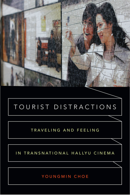Tourist Distractions (Traveling and Feeling in Transnational Hallyu Cinema) by Youngmin Choe, 9780822361305