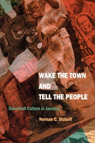Wake the Town and Tell the People (Dancehall Culture in Jamaica) by Norman C. Stolzoff, 9780822325147