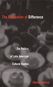 The Exhaustion of Difference (The Politics of Latin American Cultural Studies) by Alberto Moreiras, 9780822327240