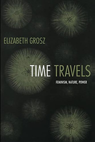 Time Travels (Feminism, Nature, Power) by Elizabeth Grosz, 9780822335665