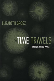 Time Travels (Feminism, Nature, Power) by Elizabeth Grosz, 9780822335665