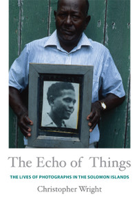 The Echo of Things (The Lives of Photographs in the Solomon Islands) by Christopher Wright, 9780822355106