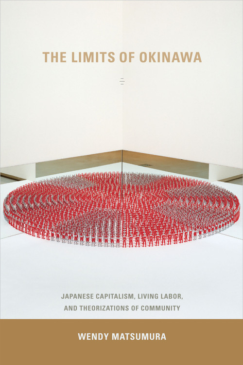 The Limits of Okinawa (Japanese Capitalism, Living Labor, and Theorizations of Community) by Wendy Matsumura, 9780822358015
