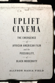 Uplift Cinema (The Emergence of African American Film and the Possibility of Black Modernity) by Allyson Nadia Field, 9780822358817