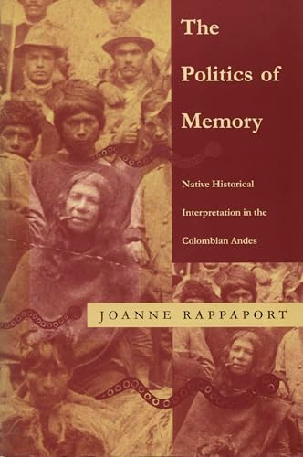 The Politics of Memory (Native Historical Interpretation in the Colombian Andes) by Joanne Rappaport, 9780822319726