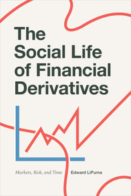 The Social Life of Financial Derivatives (Markets, Risk, and Time) by Edward LiPuma, 9780822369714