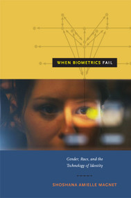 When Biometrics Fail (Gender, Race, and the Technology of Identity) by Shoshana Amielle Magnet, 9780822351351