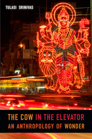 The Cow in the Elevator (An Anthropology of Wonder) by Tulasi Srinivas, 9780822370796