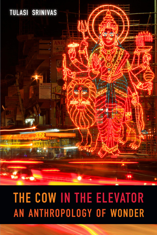 The Cow in the Elevator (An Anthropology of Wonder) by Tulasi Srinivas, 9780822370796
