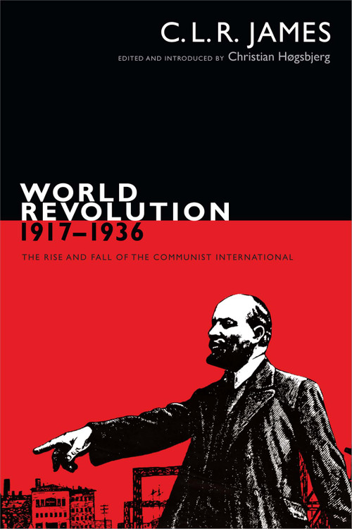 World Revolution, 1917-1936 (The Rise and Fall of the Communist International) by C. L. R. James, Christian Høgsbjerg, 9780822363248