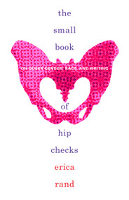 The Small Book of Hip Checks (On Queer Gender, Race, and Writing) by Erica Rand, 9781478011484