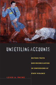 Unsettling Accounts (Neither Truth nor Reconciliation in Confessions of State Violence) by Leigh A. Payne, 9780822340829