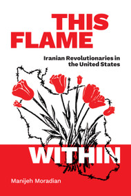This Flame Within (Iranian Revolutionaries in the United States) by Manijeh Moradian, 9781478018810