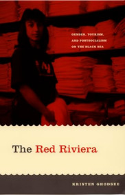 The Red Riviera (Gender, Tourism, and Postsocialism on the Black Sea) by Kristen Ghodsee, 9780822336624