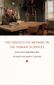 The Politics of Method in the Human Sciences (Positivism and Its Epistemological Others) by George Steinmetz, 9780822335184