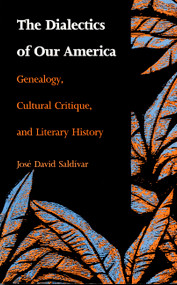 The Dialectics of Our America (Genealogy, Cultural Critique, and Literary History) by José David Saldívar, 9780822311690